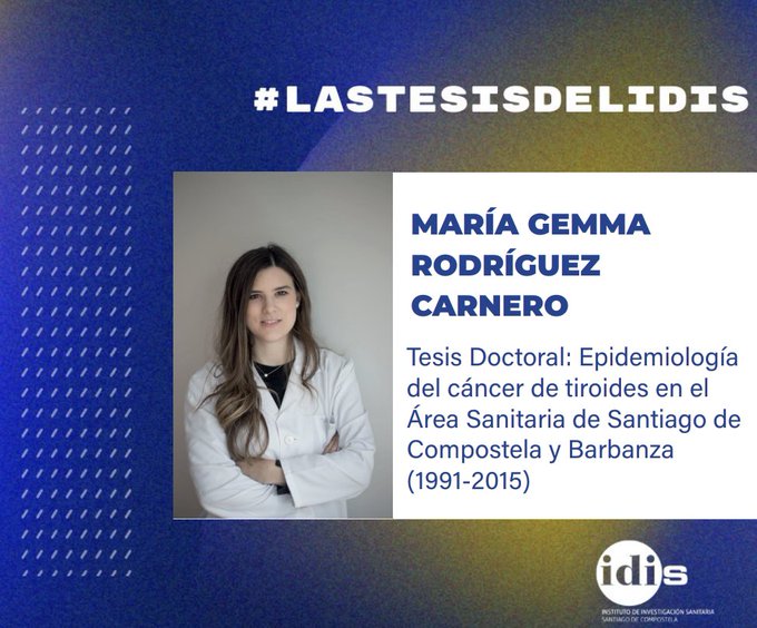 Las Tesis del IDIS: Epidemiología del cáncer de tiroides en el Área Sanitaria de Santiago de Compostela y Barbanza (1991-2015)
